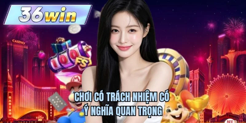 Chơi có trách nhiệm có ý nghĩa quan trọng 