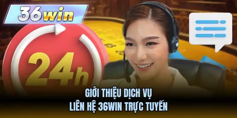 Giới thiệu dịch vụ liên hệ 36WIN trực tuyến