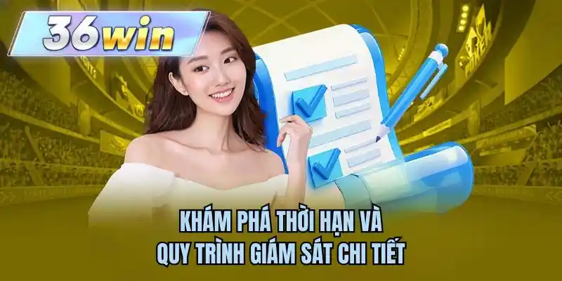 Khám phá thời hạn và quy trình giám sát chi tiết