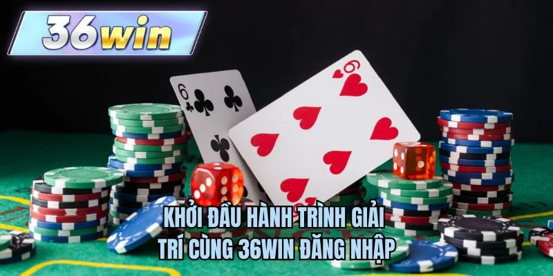 Khởi đầu hành trình giải trí cùng 36WIN đăng nhập