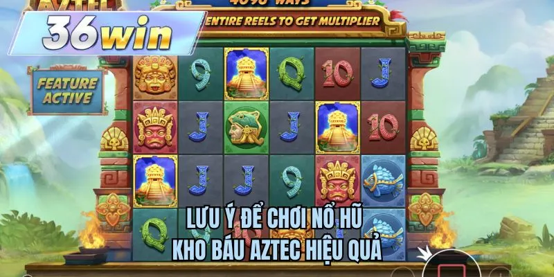 Lưu ý để chơi nổ hũ kho báu Aztec hiệu quả