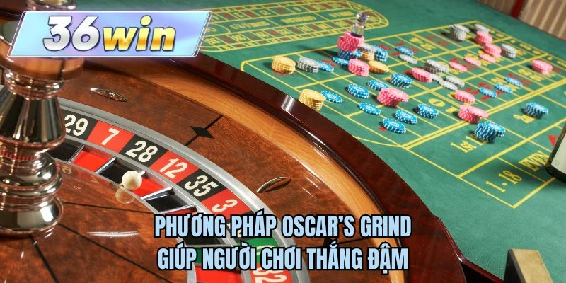 Phương pháp Oscar’s Grind giúp người chơi thắng đậm