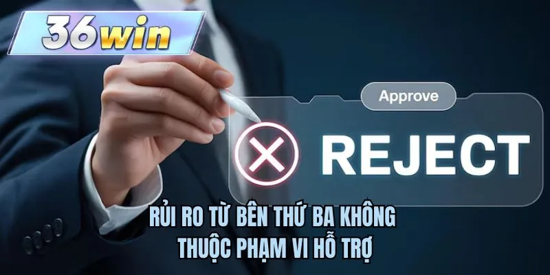 Rủi ro từ bên thứ ba không thuộc phạm vi hỗ trợ