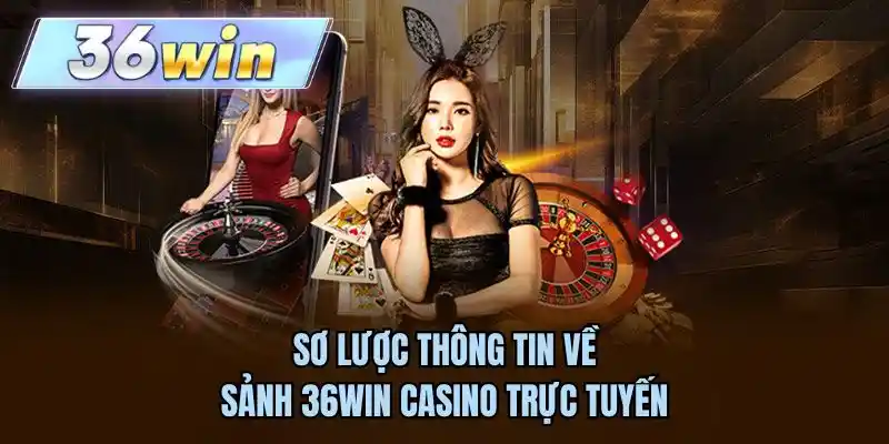 Sơ lược thông tin về sảnh 36WIN casino trực tuyến