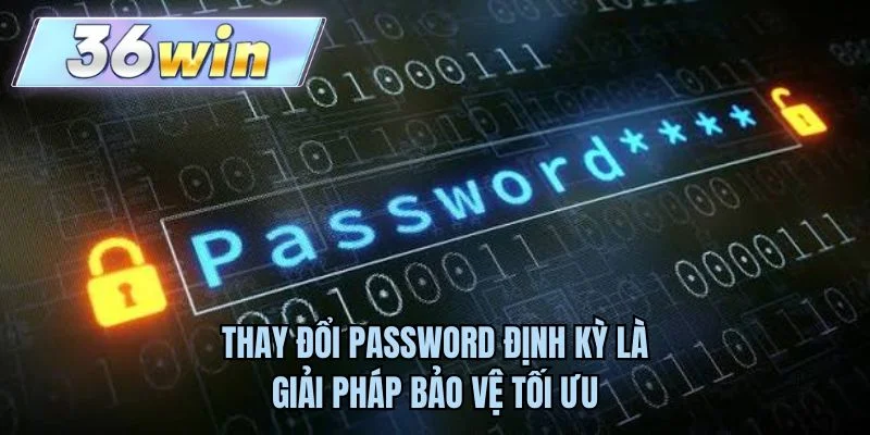 Thay đổi password định kỳ là giải pháp bảo vệ tối ưu