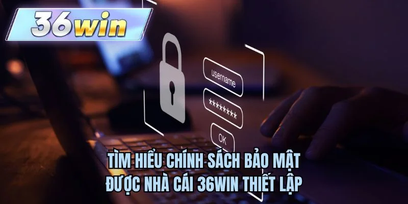 Tìm hiểu chính sách bảo mật được nhà cái 36WIN thiết lập