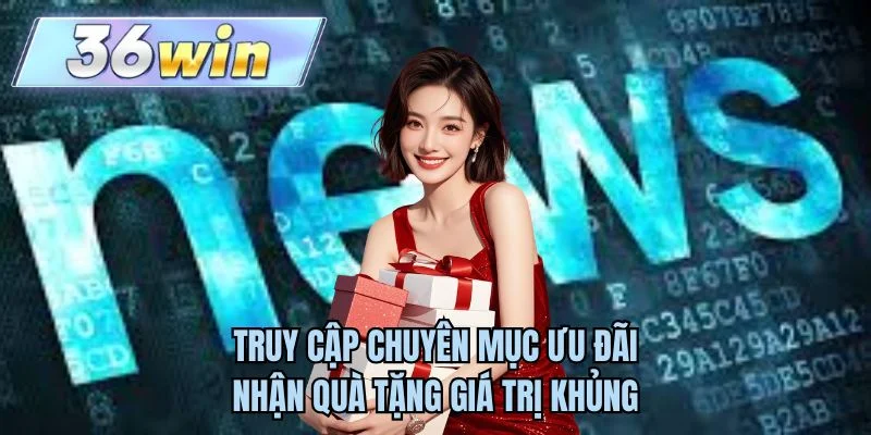 Truy cập chuyên mục ưu đãi nhận quà tặng giá trị khủng